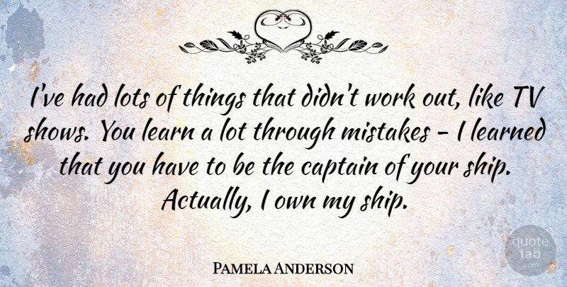 Pamela Anderson Quote About Mistake, Tv Shows, Work Out: Ive Had Lots Of Things...