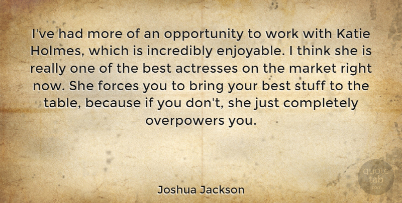Joshua Jackson Quote About Best, Forces, Incredibly, Katie, Market: Ive Had More Of An...