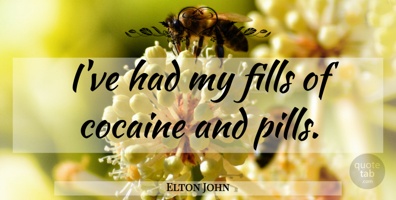 Elton John Quote About Alcohol, Drug, Pills: Ive Had My Fills Of...