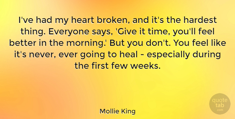 Mollie King Quote About Morning, Heart, Feel Better: Ive Had My Heart Broken...