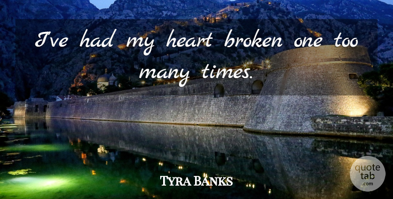 Tyra Banks Quote About Heart, Broken, My Heart: Ive Had My Heart Broken...