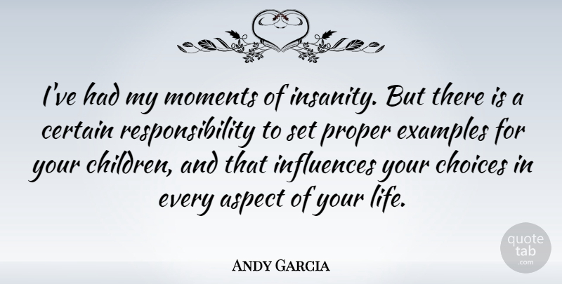 Andy Garcia Quote About Children, Responsibility, Insanity: Ive Had My Moments Of...