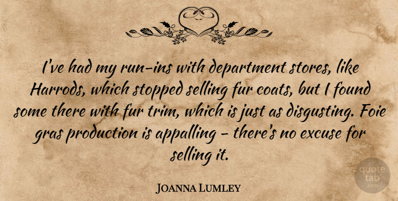 Joanna Lumley Quote About Appalling, Department, Excuse, Fur, Stopped: Ive Had My Run Ins...