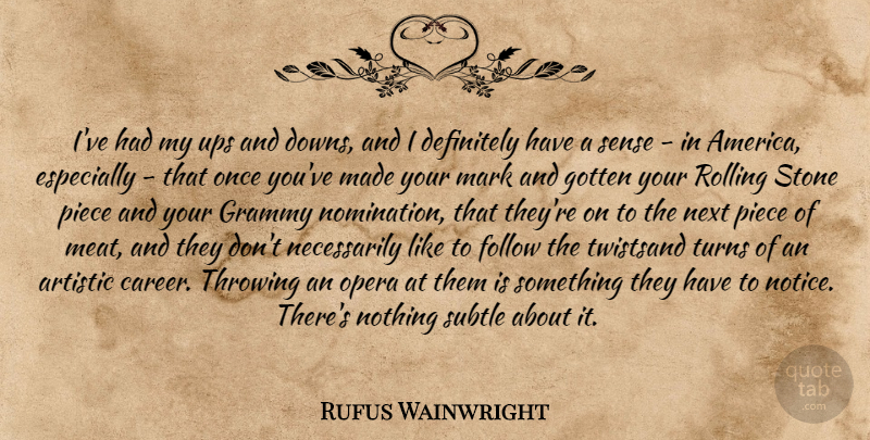 Rufus Wainwright Quote About Careers, America, Meat: Ive Had My Ups And...