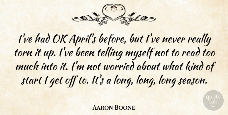 Aaron Boone Quote About Ok, Start, Telling, Torn, Worried: Ive Had Ok Aprils Before...