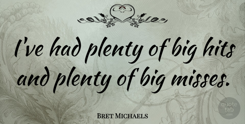 Bret Michaels Quote About Missing, Bigs, Plenty: Ive Had Plenty Of Big...