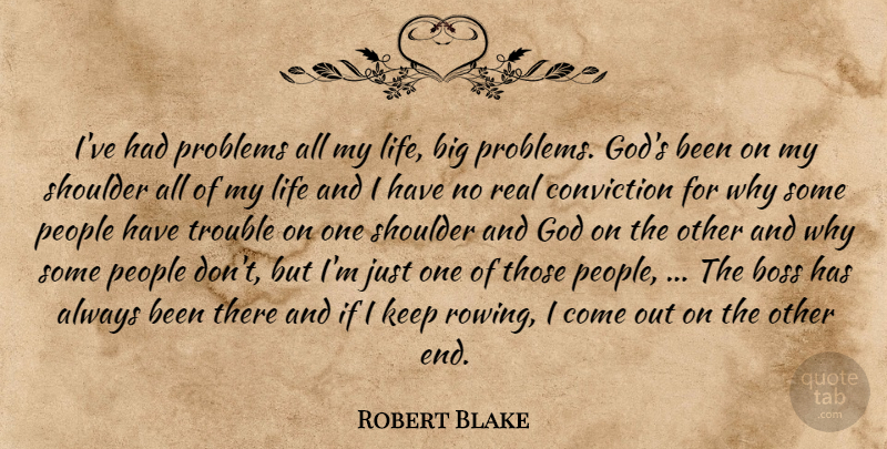 Robert Blake Quote About Boss, Conviction, God, Life, People: Ive Had Problems All My...
