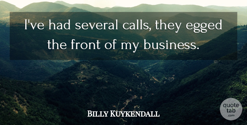 Billy Kuykendall Quote About Front, Several: Ive Had Several Calls They...
