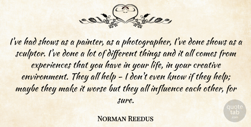 Norman Reedus Quote About Creative, Life, Maybe, Shows, Worse: Ive Had Shows As A...