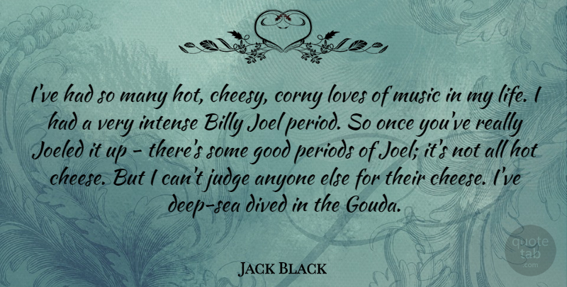 Jack Black Quote About Sea, Judging, Cheesy: Ive Had So Many Hot...