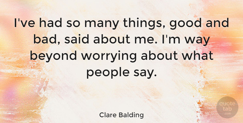 Clare Balding Quote About Beyond, Good, People, Worrying: Ive Had So Many Things...