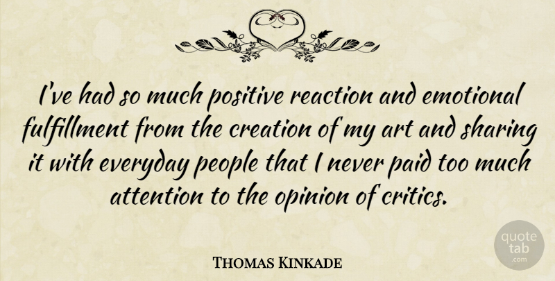 Thomas Kinkade Quote About Art, Attention, Creation, Emotional, Everyday: Ive Had So Much Positive...