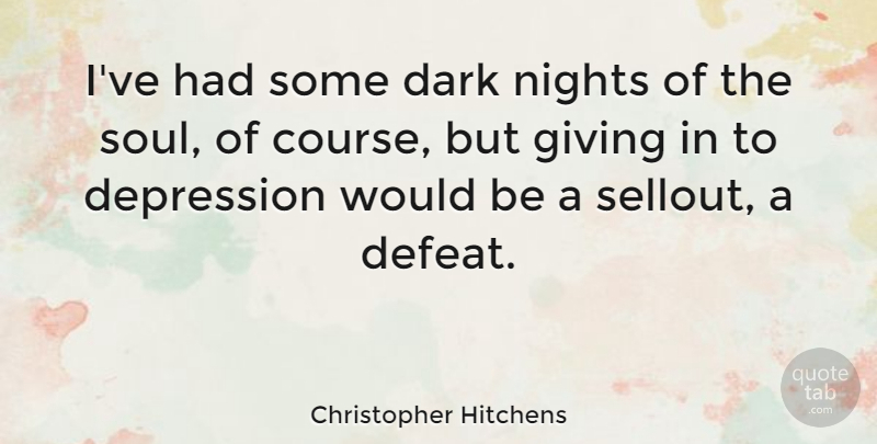 Christopher Hitchens Quote About Dark, Night, Giving: Ive Had Some Dark Nights...