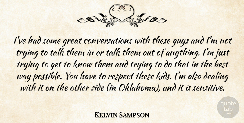 Kelvin Sampson Quote About Best, Dealing, Great, Guys, Respect: Ive Had Some Great Conversations...