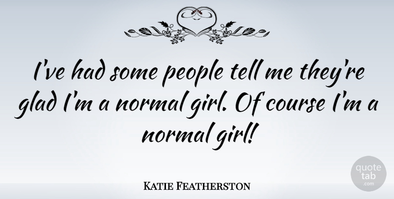 Katie Featherston Quote About Course, People: Ive Had Some People Tell...