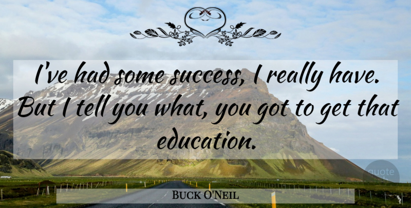 Buck O'Neil Quote About Education: Ive Had Some Success I...