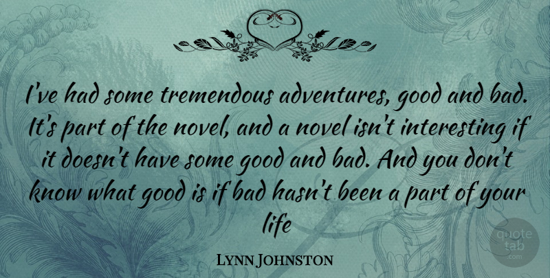 Lynn Johnston Quote About Adventure, Interesting, Good And Bad: Ive Had Some Tremendous Adventures...