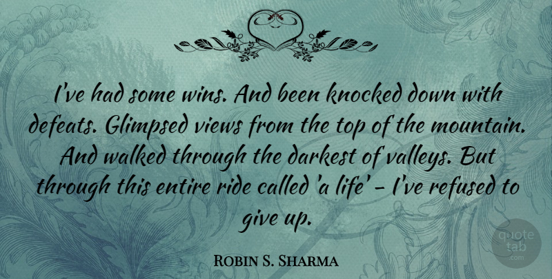 Robin S. Sharma Quote About Entire, Knocked, Life, Refused, Ride: Ive Had Some Wins And...