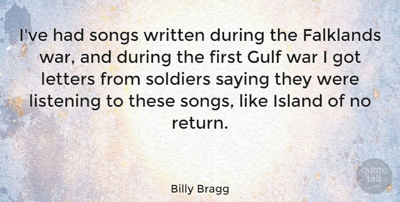 Billy Bragg Quote About Song, War, Islands: Ive Had Songs Written During...