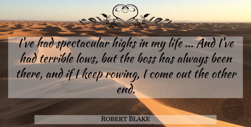 Robert Blake Quote About Boss, Highs, Life, Terrible: Ive Had Spectacular Highs In...