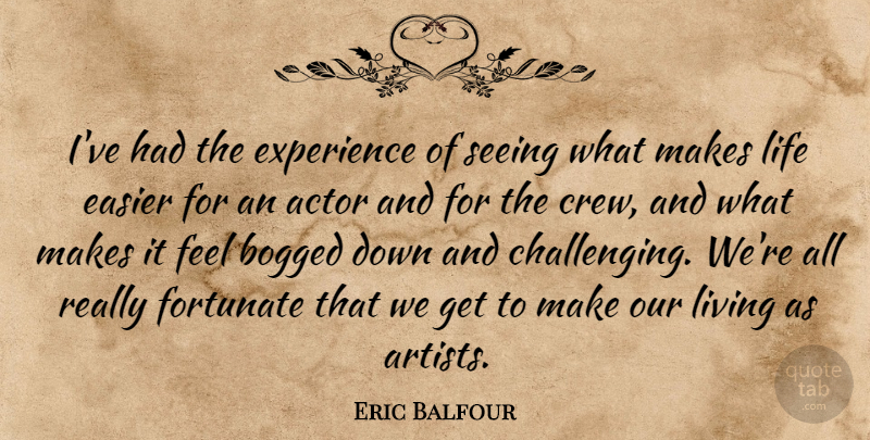 Eric Balfour Quote About Artist, Challenges, Actors: Ive Had The Experience Of...