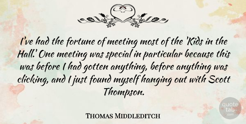 Thomas Middleditch Quote About Fortune, Found, Gotten, Hanging, Meeting: Ive Had The Fortune Of...