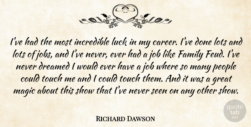Richard Dawson Quote About Dreamed, Family, Great, Incredible, Job: Ive Had The Most Incredible...