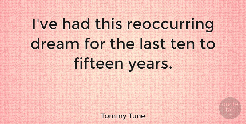 Tommy Tune Quote About American Dancer, Fifteen: Ive Had This Reoccurring Dream...