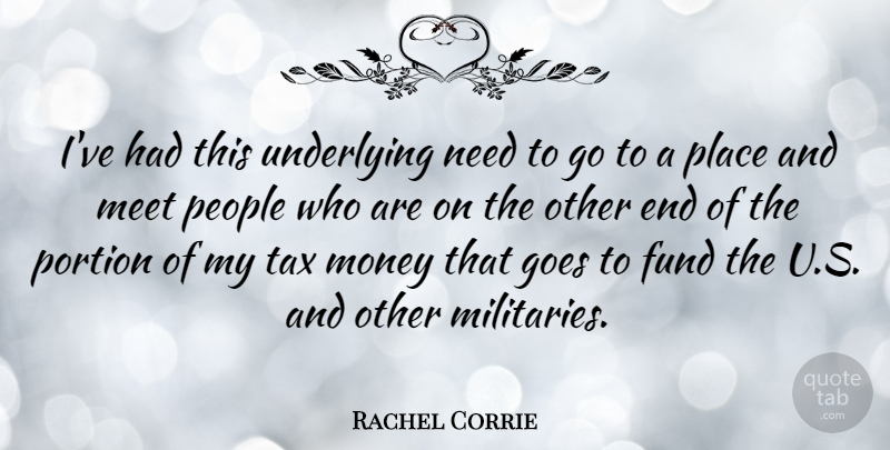 Rachel Corrie Quote About Fund, Goes, Money, People, Portion: Ive Had This Underlying Need...