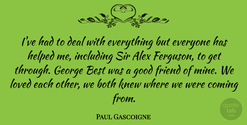 Paul Gascoigne Quote About Best Friend, Good Friend, Ferguson: Ive Had To Deal With...
