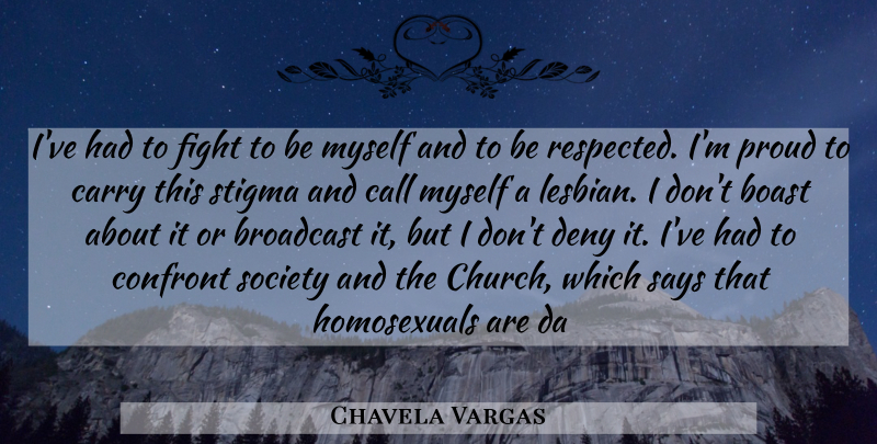 Chavela Vargas Quote About Boast, Broadcast, Call, Carry, Confront: Ive Had To Fight To...