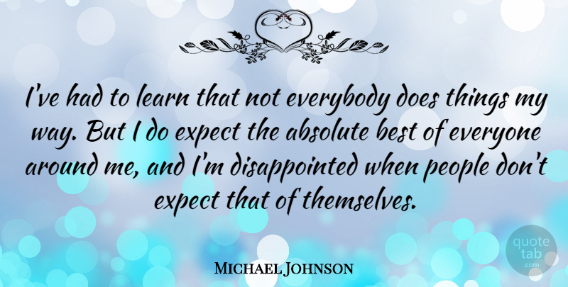 Michael Johnson Quote About People, Way, Doe: Ive Had To Learn That...
