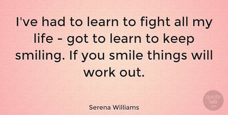 Serena Williams Quote About Smile, Fighting, Work Out: Ive Had To Learn To...
