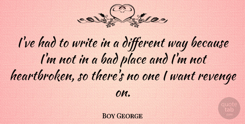 Boy George Quote About Heartbroken, Revenge, Writing: Ive Had To Write In...