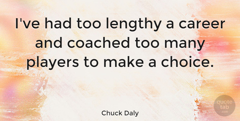 Chuck Daly Quote About Player, Careers, Choices: Ive Had Too Lengthy A...