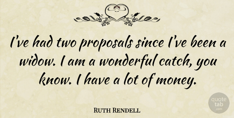Ruth Rendell Quote About Two, Widows, Wonderful: Ive Had Two Proposals Since...