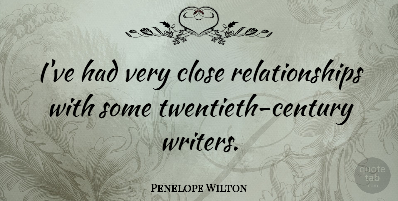 Penelope Wilton Quote About Century, Close Relationship, Twentieth Century: Ive Had Very Close Relationships...