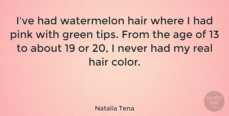 Natalia Tena Quote About Real, Color, Hair: Ive Had Watermelon Hair Where...