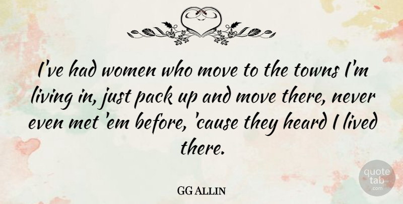 GG Allin Quote About Moving, Towns, Causes: Ive Had Women Who Move...
