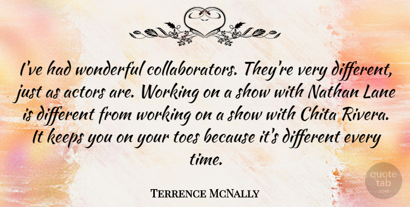 Terrence McNally Quote About Different, Actors, Toes: Ive Had Wonderful Collaborators Theyre...