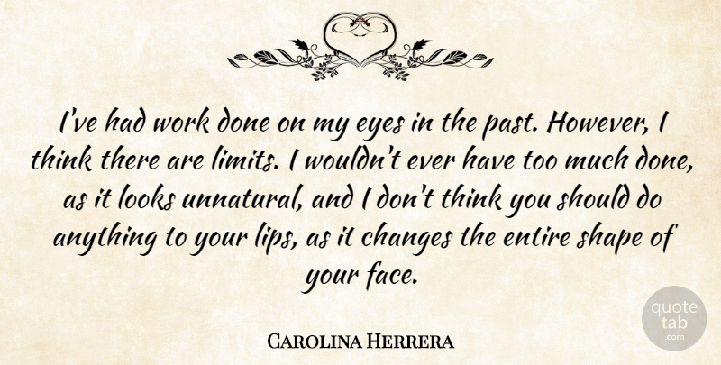 Carolina Herrera Quote About Changes, Entire, Eyes, Looks, Shape: Ive Had Work Done On...
