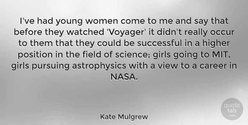 Kate Mulgrew Quote About Girl, Successful, Views: Ive Had Young Women Come...