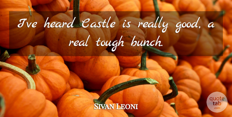 Sivan Leoni Quote About Castle, Heard, Tough: Ive Heard Castle Is Really...