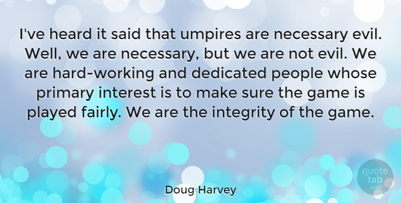 Doug Harvey Quote About Dedicated, Heard, Interest, Necessary, People: Ive Heard It Said That...