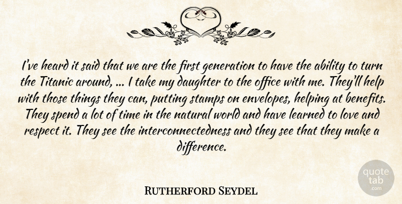 Rutherford Seydel Quote About Ability, Daughter, Generation, Heard, Help: Ive Heard It Said That...