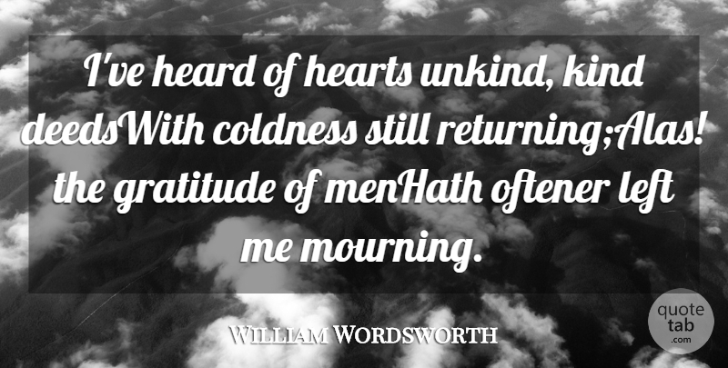 William Wordsworth Quote About Gratitude, Heard, Hearts, Left: Ive Heard Of Hearts Unkind...