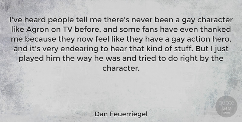 Dan Feuerriegel Quote About Endearing, Fans, Gay, Heard, People: Ive Heard People Tell Me...