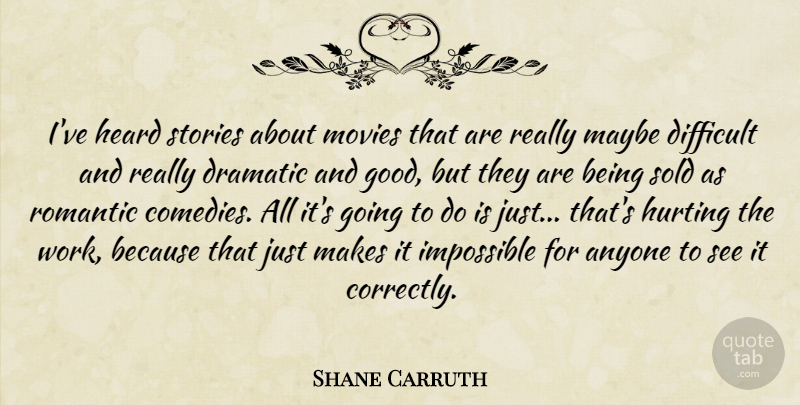 Shane Carruth Quote About Anyone, Difficult, Dramatic, Good, Heard: Ive Heard Stories About Movies...