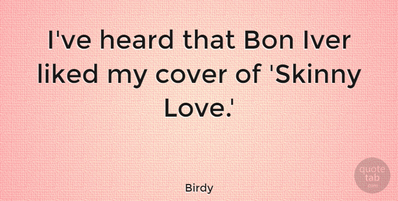 Birdy Quote About Cover, Liked, Love: Ive Heard That Bon Iver...