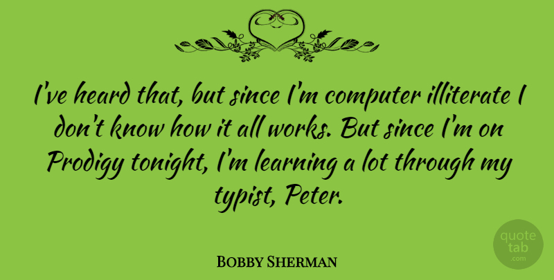 Bobby Sherman Quote About American Musician, Illiterate, Learning, Prodigy, Since: Ive Heard That But Since...